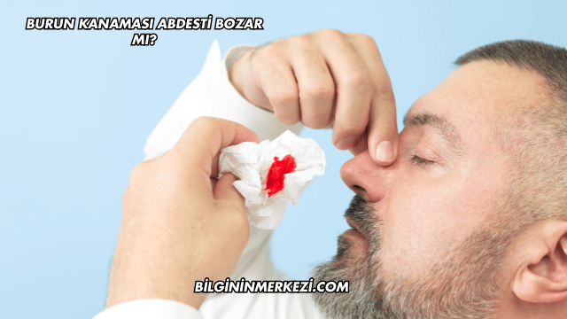 Burun Kanaması Abdesti Bozar mı?