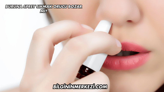 Buruna Sprey Sıkmak Orucu Bozar mı?