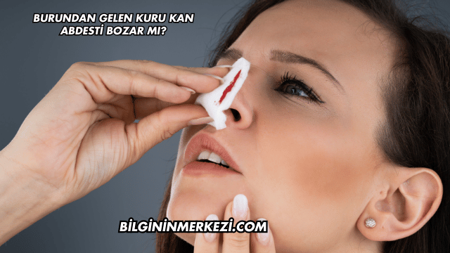 Burundan Gelen Kuru Kan Abdesti Bozar mı?