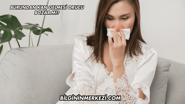 Burundan Kan Gelmesi Orucu Bozar mı?