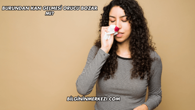 Burundan Kan Gelmesi Orucu Bozar mı?