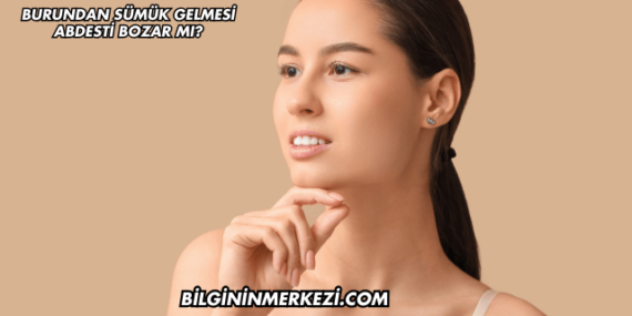 Burundan Sümük Gelmesi Abdesti Bozar mı?