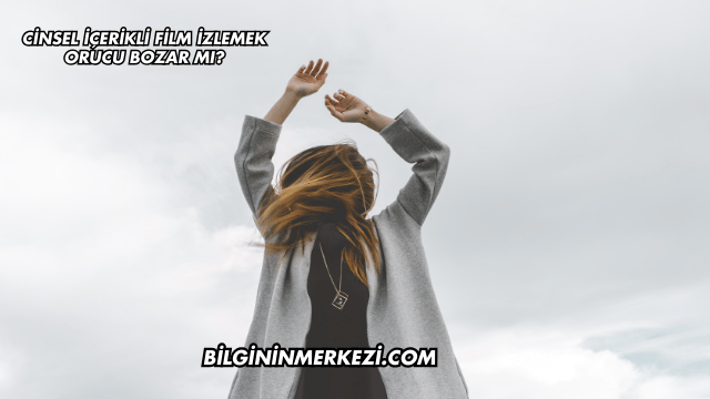 Cinsel İçerikli Film İzlemek Orucu Bozar mı?