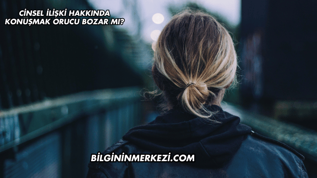Cinsel İlişki Hakkında Konuşmak Orucu Bozar mı?