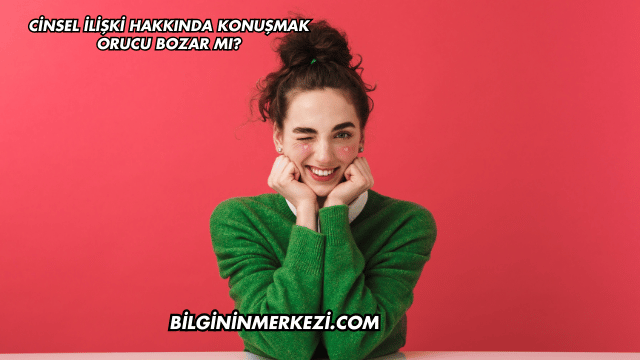 Cinsel İlişki Hakkında Konuşmak Orucu Bozar mı?