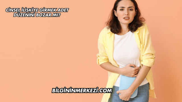 Cinsel İlişkiye Girmek Adet Düzenini Bozar mı?