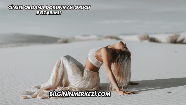 Cinsel Organa Dokunmak Orucu Bozar mı?