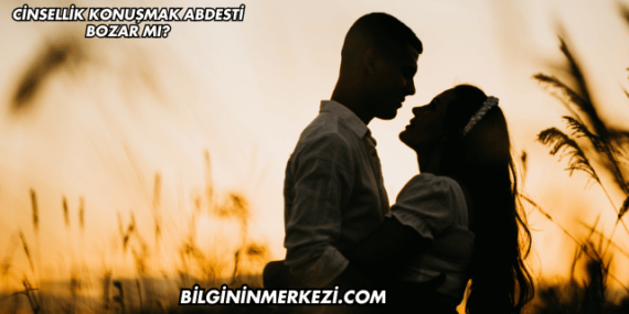 Cinsellik Konuşmak Abdesti Bozar mı?