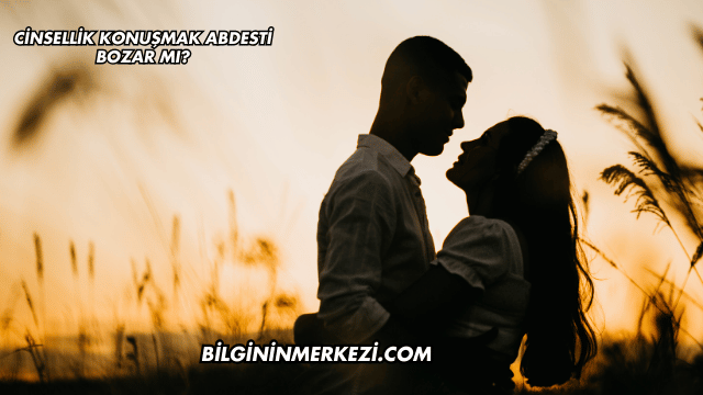 Cinsellik Konuşmak Abdesti Bozar mı?