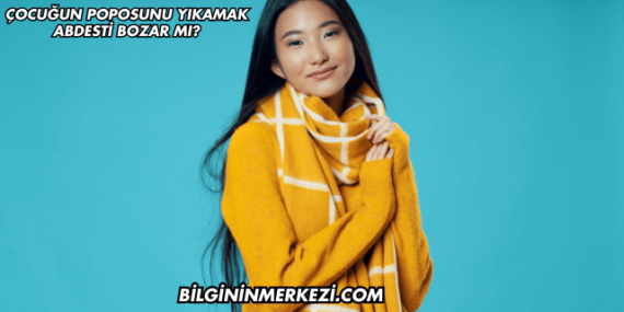 Çocuğun Poposunu Yıkamak Abdesti Bozar mı?