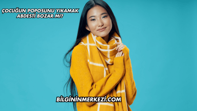 Çocuğun Poposunu Yıkamak Abdesti Bozar mı?