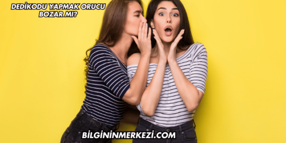 Dedikodu Yapmak Orucu Bozar mı?