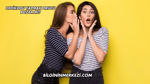Dedikodu Yapmak Orucu Bozar mı?