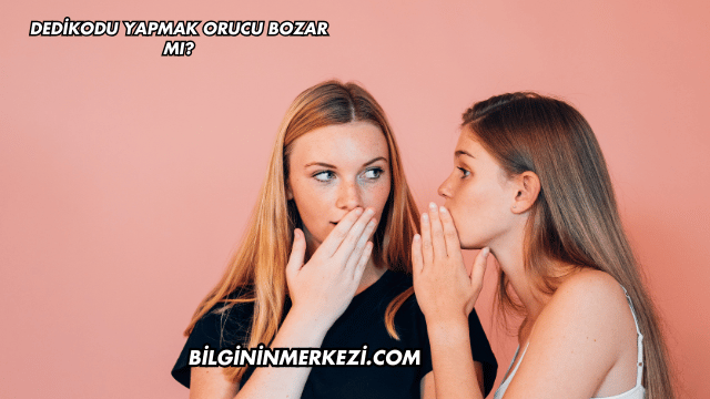 Dedikodu Yapmak Orucu Bozar mı?