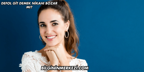 Defol Git Demek Nikahı Bozar mı?