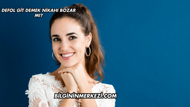 Defol Git Demek Nikahı Bozar mı?