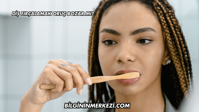 Diş Fırçalamak Oruç Bozar mı?