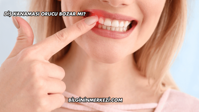 Diş Kanaması Orucu Bozar mı?