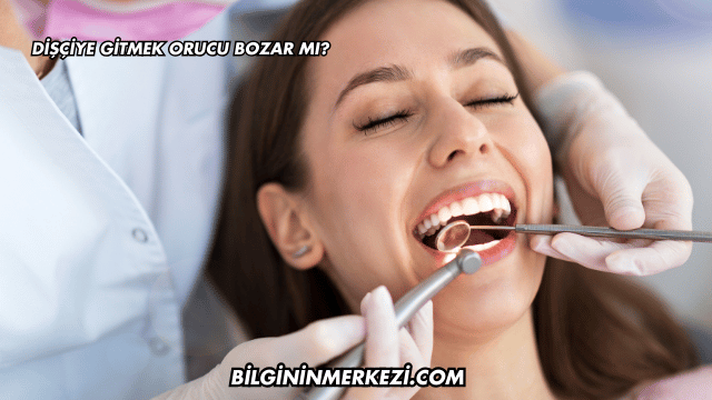 Dişçiye Gitmek Orucu Bozar mı?