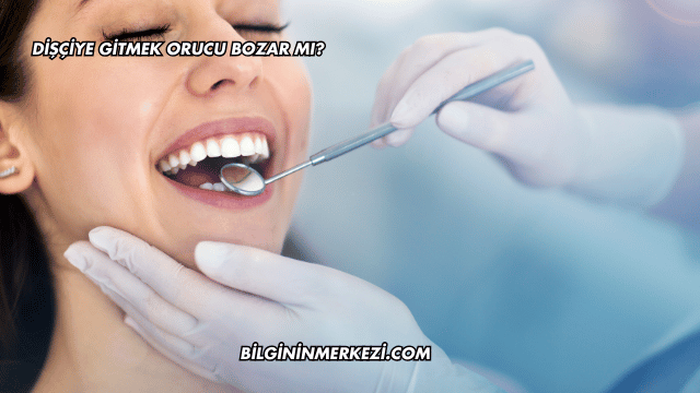 Dişçiye Gitmek Orucu Bozar mı?