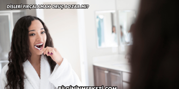 Dişleri Fırçalamak Oruç Bozar mı?