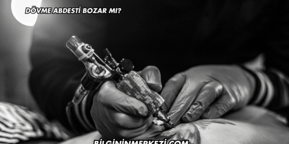 Dövme Abdesti Bozar mı?