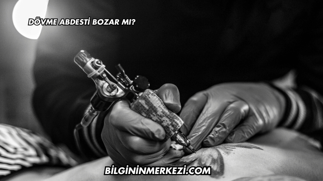 Dövme Abdesti Bozar mı?
