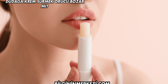 Dudağa Krem Sürmek Orucu Bozar mı?