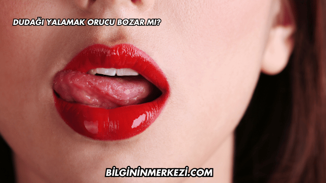 Dudağı Yalamak Orucu Bozar mı?