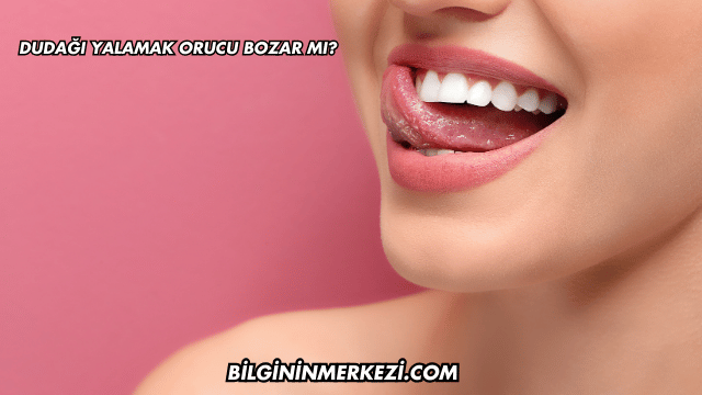 Dudağı Yalamak Orucu Bozar mı?