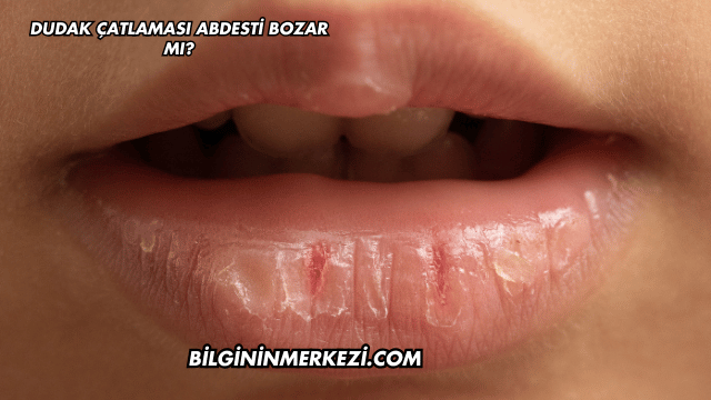 Dudak Çatlaması Abdesti Bozar mı?
