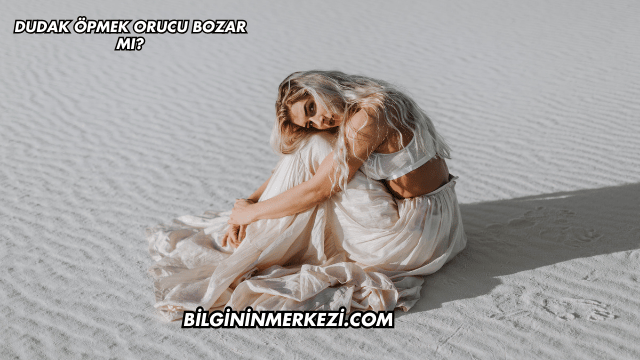 Dudak Öpmek Orucu Bozar mı?