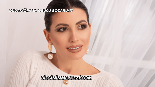 Dudak Öpmek Orucu Bozar mı?