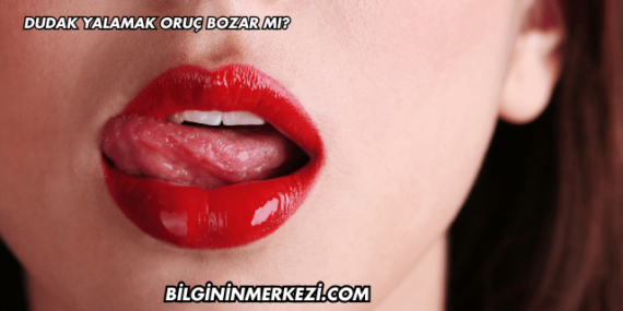 Dudak Yalamak Oruç Bozar mı?