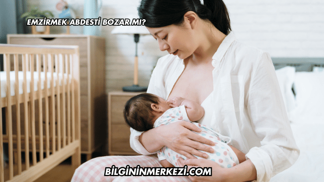 Emzirmek Abdesti Bozar mı?