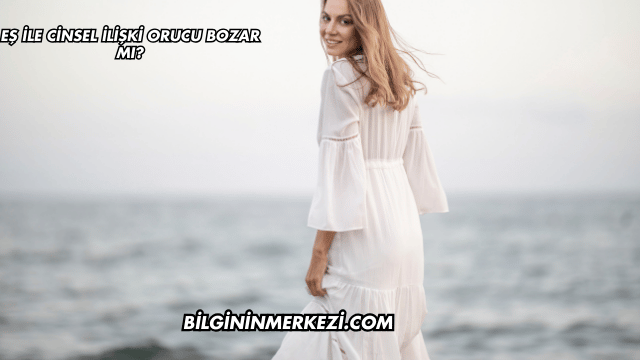 Eş ile Cinsel İlişki Orucu Bozar mı?