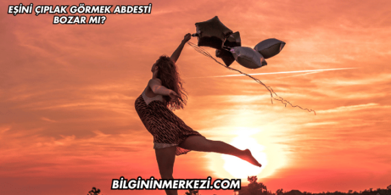 Eşini Çıplak Görmek Abdesti Bozar mı?