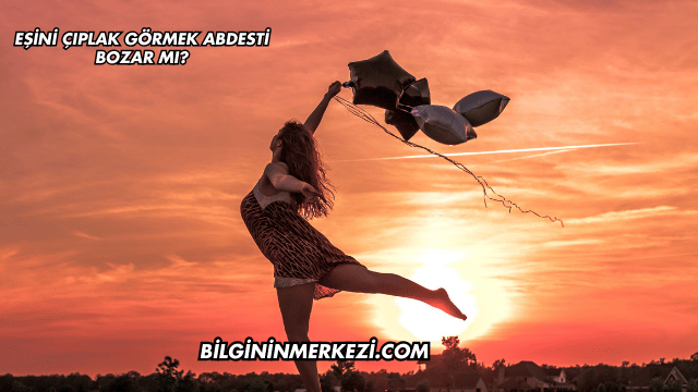 Eşini Çıplak Görmek Abdesti Bozar mı?