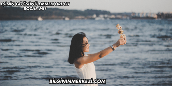 Eşinin Göğsünü Emmek Orucu Bozar mı?