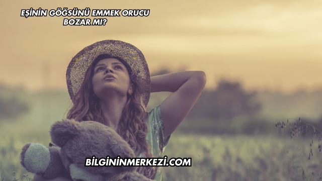 Eşinin Göğsünü Emmek Orucu Bozar mı?