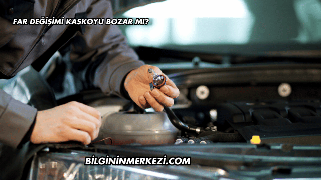 Far Değişimi Kaskoyu Bozar mı?