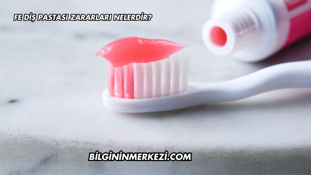 Fe Diş Pastası Zararları Nelerdir?