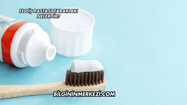 Fe Diş Pastası Zararları Nelerdir?