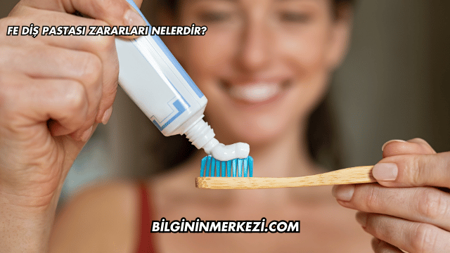 Fe Diş Pastası Zararları Nelerdir?