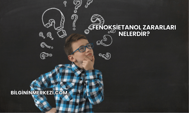 Fenoksietanol Zararları Nelerdir?