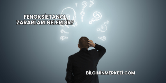 Fenoksietanol Zararları Nelerdir?