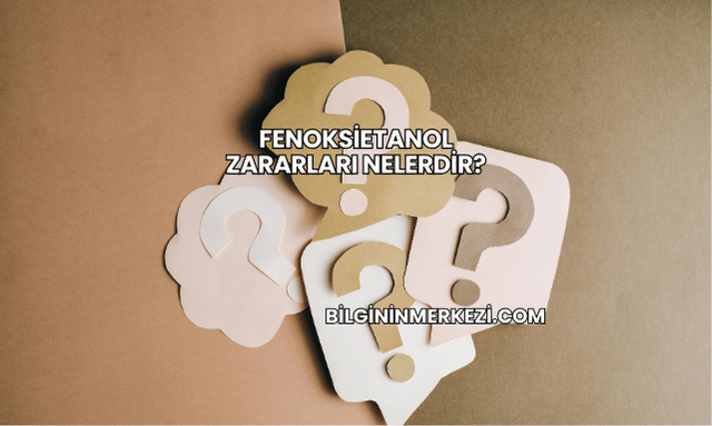 Fenoksietanol Zararları Nelerdir?