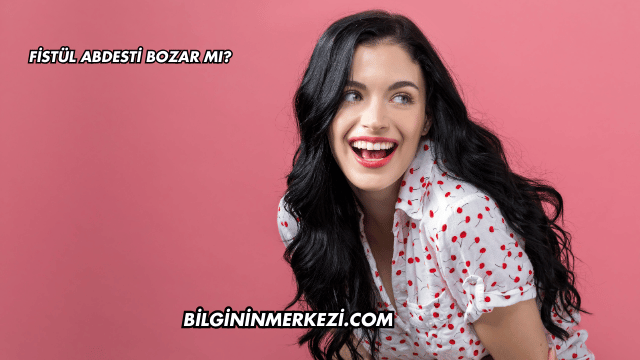 Fistül Abdesti Bozar mı?
