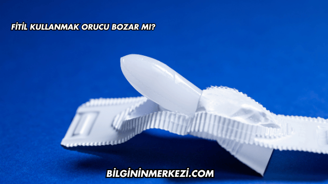Fitil Kullanmak Orucu Bozar mı?