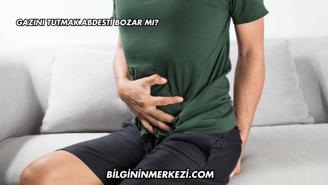 Gazını Tutmak Abdesti Bozar mı?